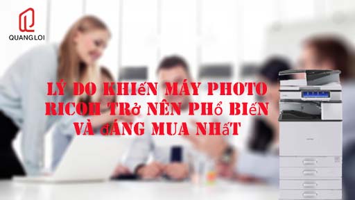 Lý do khiến máy photo Ricoh trở nên phổ biến và đáng mua nhất